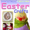 How to Make Easter Crafts  7 Cute Easter Craft Projects