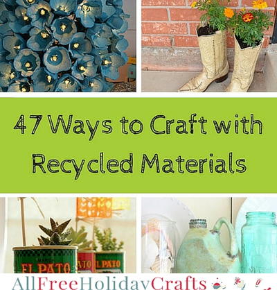 47 Ways to Craft with Recycled Materials